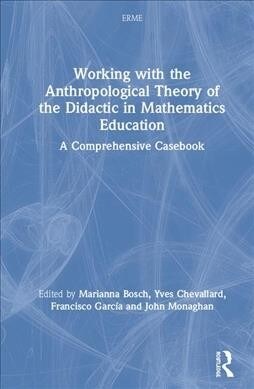 Working with the Anthropological Theory of the Didactic in Mathematics Education : A Comprehensive Casebook (Hardcover)