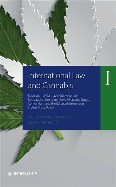 International Law and Cannabis I : Regulation of Cannabis Cultivation for Recreational Use Under the Un Narcotic Drugs Conventions and the Eu Legal In (Paperback)