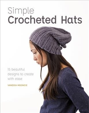 Simple Crochet Hats : 15 Beautiful Designs to Create with Ease (Paperback)