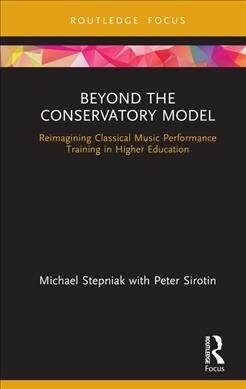 Beyond the Conservatory Model : Reimagining Classical Music Performance Training in Higher Education (Hardcover)