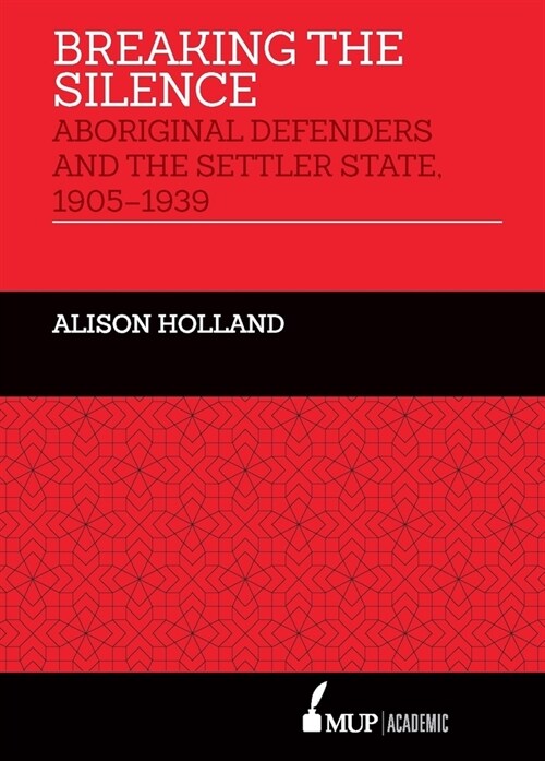 Breaking the Silence: Aboriginal Defenders and the Settler State, 1905-1939 (Hardcover)