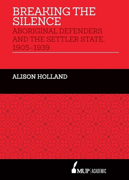 Breaking the Silence: Aboriginal Defenders and the Settler State, 1905-1939 (Paperback)