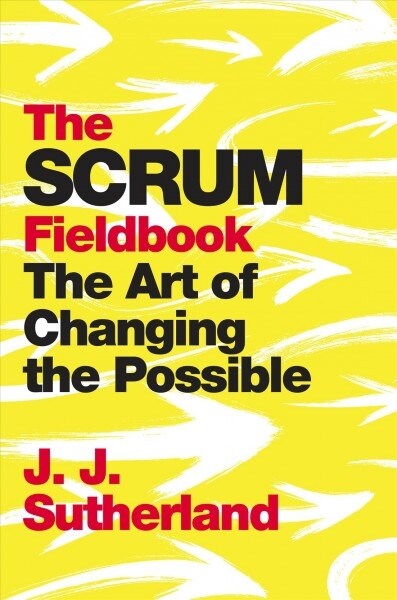 The Scrum Fieldbook : A Master Class on Accelerating Performance, Getting Results, and Defining  the Future (Paperback)