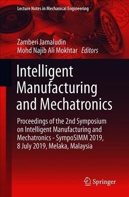 Intelligent Manufacturing and Mechatronics: Proceedings of the 2nd Symposium on Intelligent Manufacturing and Mechatronics - Symposimm 2019, 8 July 20 (Paperback, 2020)