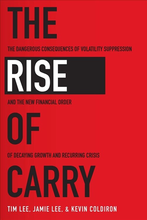 The Rise of Carry: The Dangerous Consequences of Volatility Suppression and the New Financial Order of Decaying Growth and Recurring Cris (Hardcover)