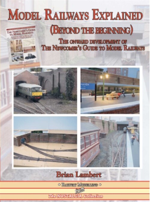 MODEL RAILWAYS EXPLAINED (Beyond the beginning) : The onward development of The Newcomers Guide to Railway Modelling (Paperback)