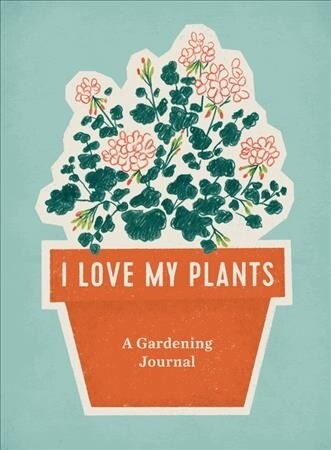 I Love My Plants: A Gardening Journal (Spiral)