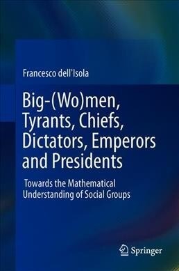 Big-(Wo)Men, Tyrants, Chiefs, Dictators, Emperors and Presidents: Towards the Mathematical Understanding of Social Groups (Hardcover, 2019)