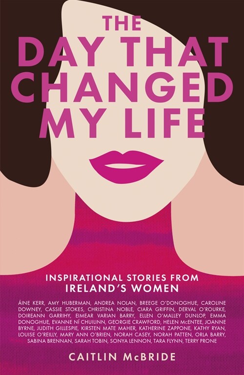 The Day That Changed My Life : Inspirational Stories from Irelands Women (Hardcover)