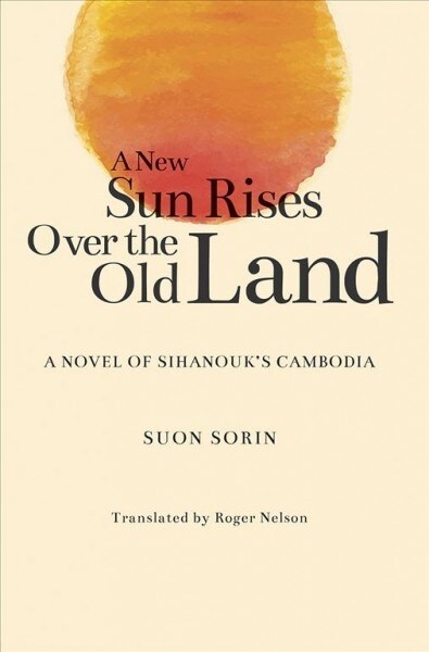 A New Sun Rises Over the Old Land: A Novel of Sihanouks Cambodia (Paperback)