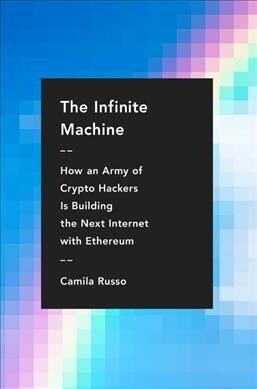 The Infinite Machine: How an Army of Crypto-Hackers Is Building the Next Internet with Ethereum (Hardcover)