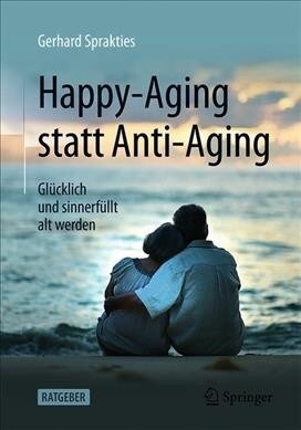 Happy-Aging Statt Anti-Aging: Gl?klich Und Sinnerf?lt Alt Werden (Paperback, 1. Aufl. 2019)