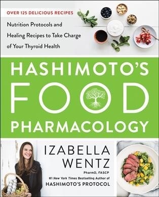 Hashimotos Food Pharmacology: Nutrition Protocols and Healing Recipes to Take Charge of Your Thyroid Health (Paperback)