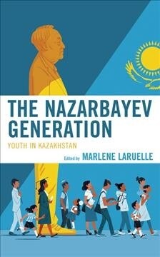The Nazarbayev Generation: Youth in Kazakhstan (Hardcover)