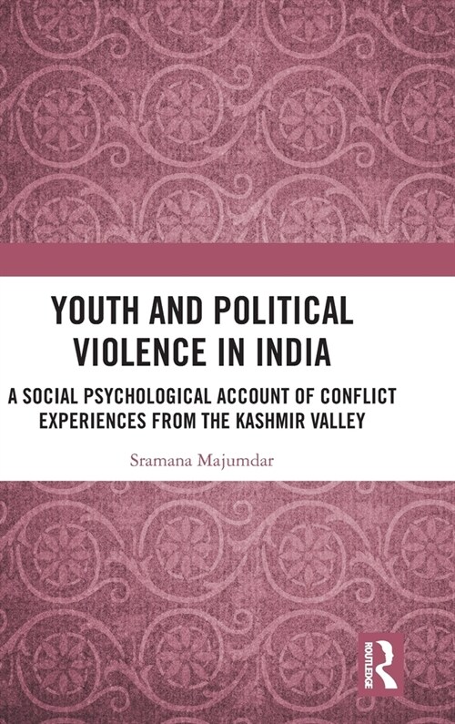 Youth and Political Violence in India : A Social Psychological Account of Conflict Experiences from the Kashmir Valley (Hardcover)