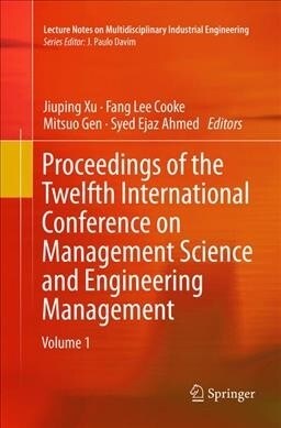 Proceedings of the Twelfth International Conference on Management Science and Engineering Management (Paperback, Softcover Repri)