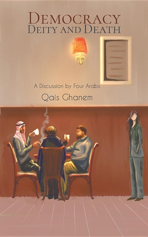 Democracy, Deity and Death : A Discussion by Four Arabs (Paperback)