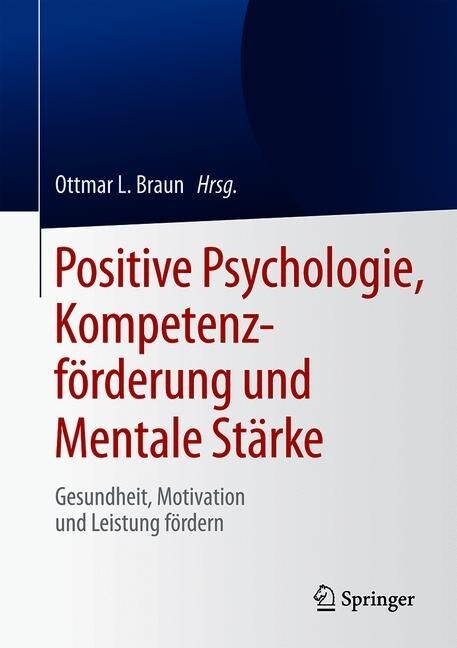 Positive Psychologie, Kompetenzf?derung Und Mentale St?ke: Gesundheit, Motivation Und Leistung F?dern (Hardcover, 1. Aufl. 2020)