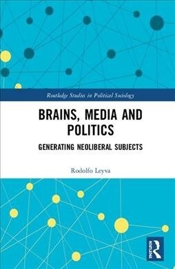 Brains, Media and Politics : Generating Neoliberal Subjects (Hardcover)