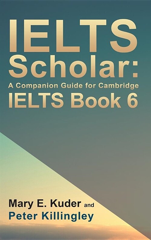 IELTS Scholar: A Companion Guide for Cambridge IELTS Book 6 (Hardcover)