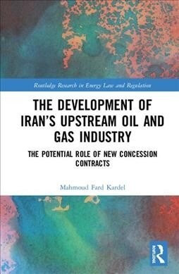 The Development of Iran’s Upstream Oil and Gas Industry : The Potential Role of New Concession Contracts (Hardcover)