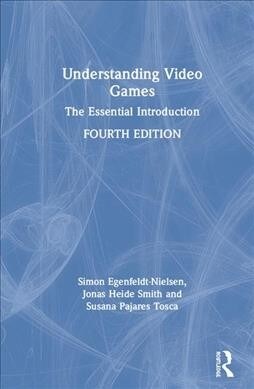 Understanding Video Games : The Essential Introduction (Hardcover, 4 ed)