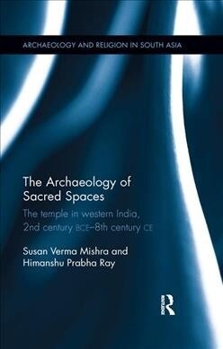 The Archaeology of Sacred Spaces : The temple in western India, 2nd century BCE–8th century CE (Paperback)