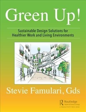 Green Up! : Sustainable Design Solutions for Healthier Work and Living Environments (Paperback)
