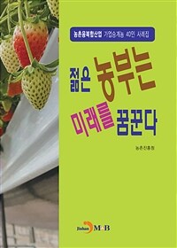 젊은 농부는 미래를 꿈꾼다 - 농촌융복합산업 가업승계농 40인 사례집