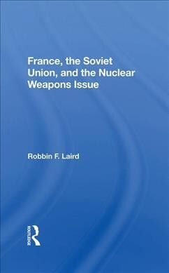 France, The Soviet Union, And The Nuclear Weapons Issue (Hardcover)