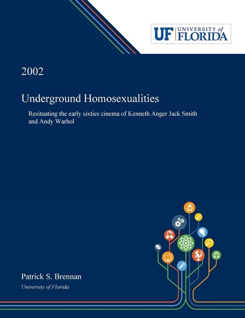 Underground Homosexualities: Resituating the Early Sixties Cinema of Kenneth Anger Jack Smith and Andy Warhol (Paperback)