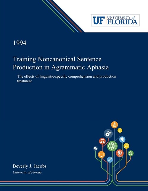 Training Noncanonical Sentence Production in Agrammatic Aphasia: The Effects of Linguistic-specific Comprehension and Production Treatment (Paperback)