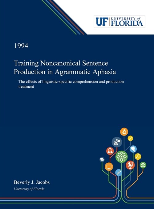 Training Noncanonical Sentence Production in Agrammatic Aphasia: The Effects of Linguistic-specific Comprehension and Production Treatment (Hardcover)