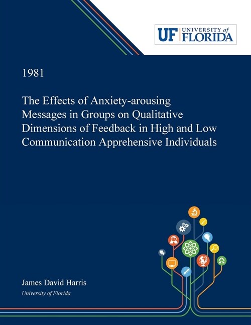 The Effects of Anxiety-arousing Messages in Groups on Qualitative Dimensions of Feedback in High and Low Communication Apprehensive Individuals (Paperback)