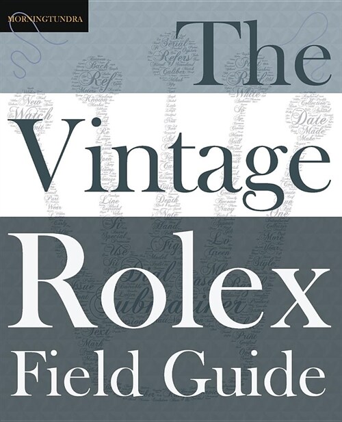The Vintage Rolex Field Guide: A survival manual for the adventure that is vintage Rolex (Paperback)