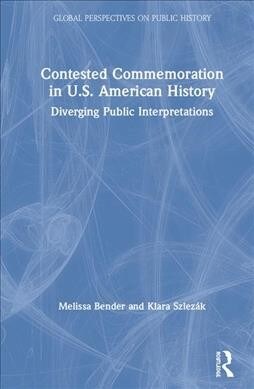 Contested Commemoration in U.S. History : Diverging Public Interpretations (Hardcover)