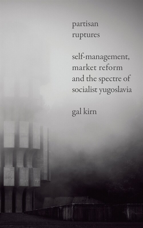 Partisan Ruptures : Self-Management, Market Reform and the Spectre of Socialist Yugoslavia (Paperback)