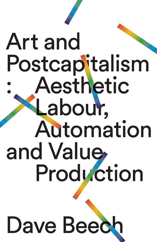 Art and Postcapitalism : Aesthetic Labour, Automation and Value Production (Paperback)