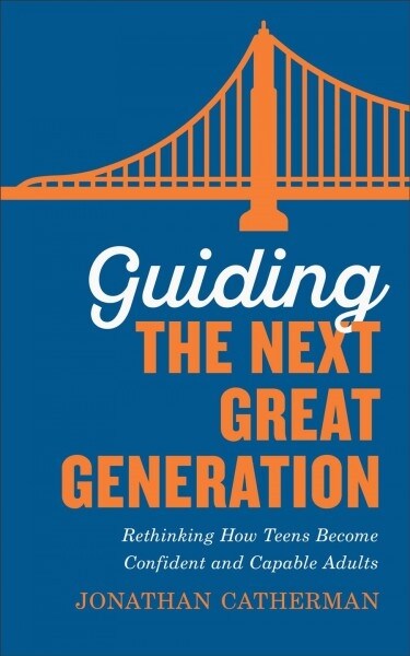 Guiding the Next Great Generation: Rethinking How Teens Become Confident and Capable Adults (Paperback)