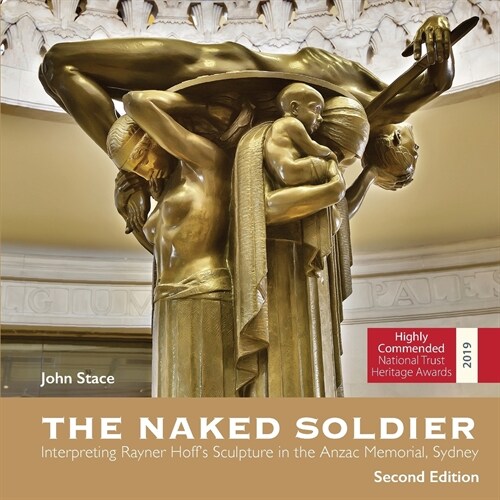 The Naked Soldier: Interpreting Rayner Hoffs Sculpture in the Anzac Memorial, Sydney. Second Edition. (Paperback, 2)