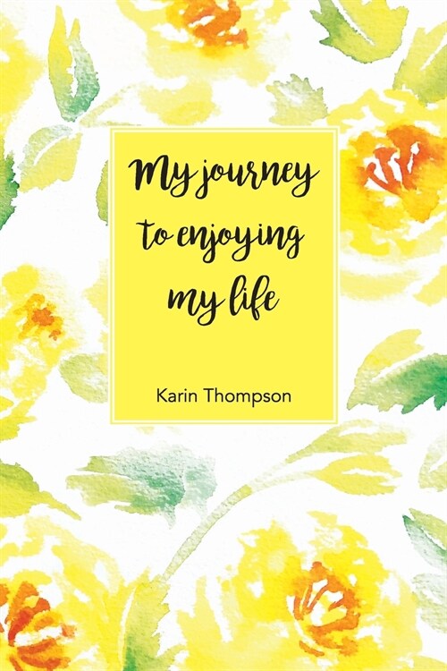 My Journey to Enjoying My Life: After the pain there is a better life waiting for you. (Paperback)