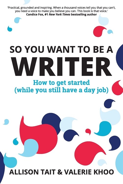 So You Want To Be A Writer: How to get started (while you still have a day job) (Paperback)