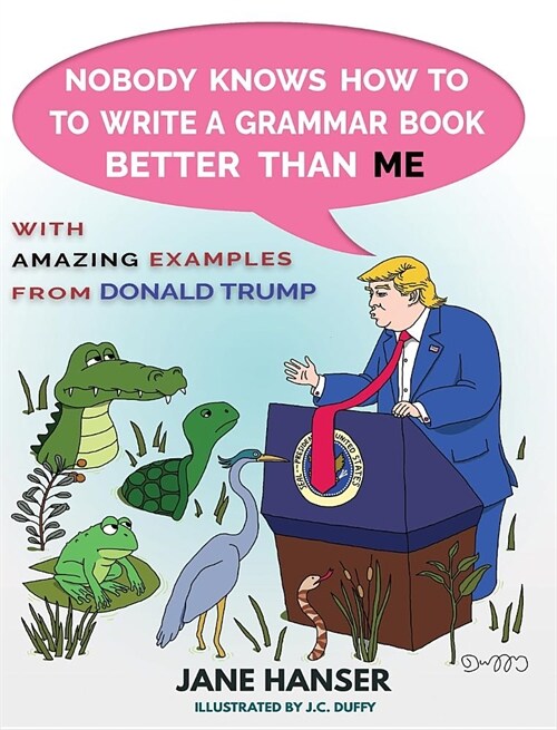 Nobody Knows How to Write a Grammar Book Better Than Me: With Amazing Examples from Donald Trump (Hardcover)