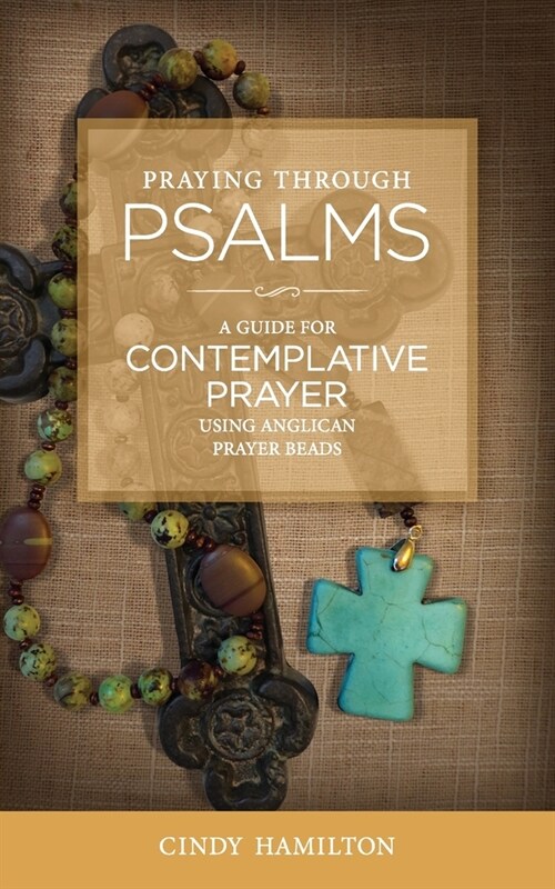 Praying Through Psalms: A Guide for Contemplative Prayer Using Anglican Prayer Beads (Paperback)