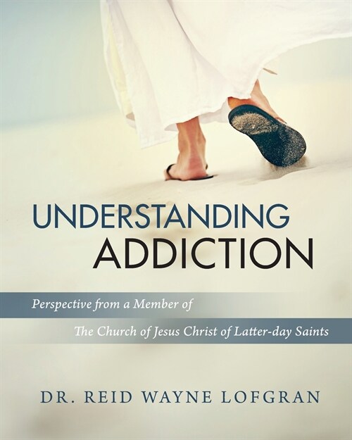 Understanding Addiction: Perspective from a Member of the Church of Jesus Christ of Latter-day Saints (Paperback)