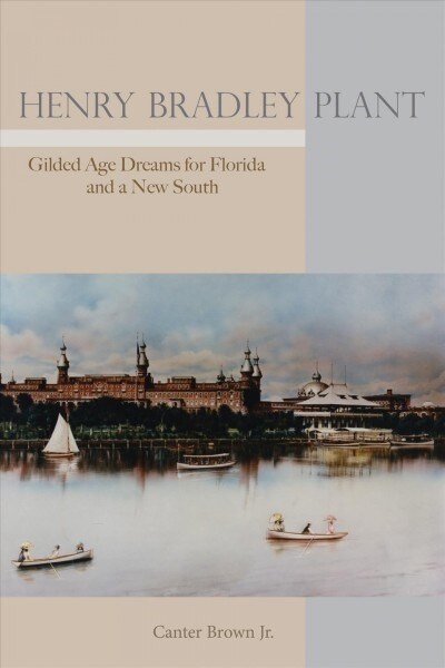 Henry Bradley Plant: Gilded Age Dreams for Florida and a New South (Hardcover)