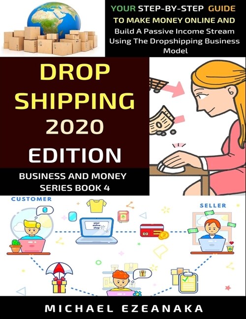 Dropshipping: Your Step-By-Step Guide To Make Money Online And Build A Passive Income Stream Using The Dropshipping Business Model (Paperback)