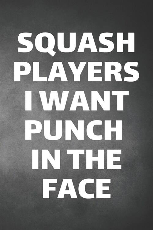 Squash Players I Want Punch In The Face: Squash Journal & Sport Coaching Notebook Motivation Quotes - Practice Training Diary To Write In (110 Lined P (Paperback)
