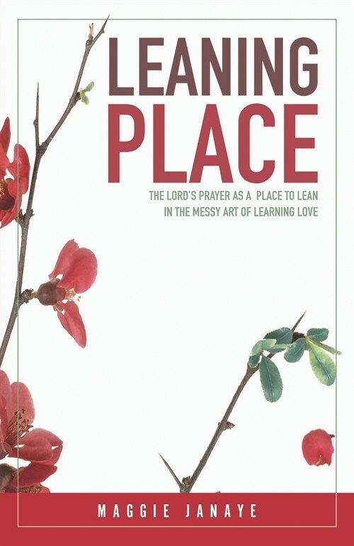 Leaning Place: The Lords Prayer as a Place to Lean in the Messy Art of Learning Love (Paperback)