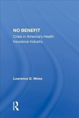 No Benefit : Crisis in Americas Health Insurance Industry (Hardcover)